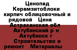 Ценопад Керамзитоблоки, кирпич облицовочный и рядовой › Цена ­ 36 - Астраханская обл., Ахтубинский р-н, Ахтубинск г. Строительство и ремонт » Материалы   . Астраханская обл.